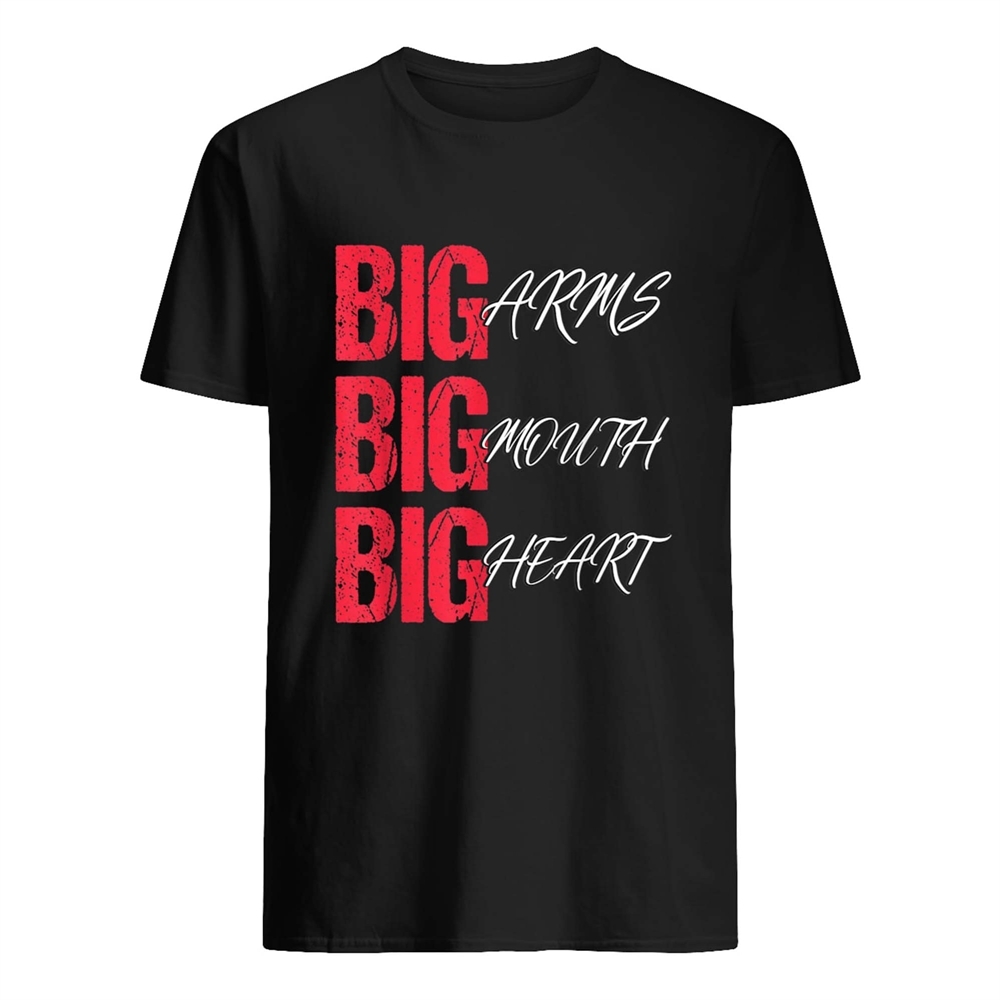 Big Arms Big Mouth Big Heart T-shirt Sweatshirt Hoodie Big Arms Big Mouth Big Heart T-shirt Sweatshirt Hoodie